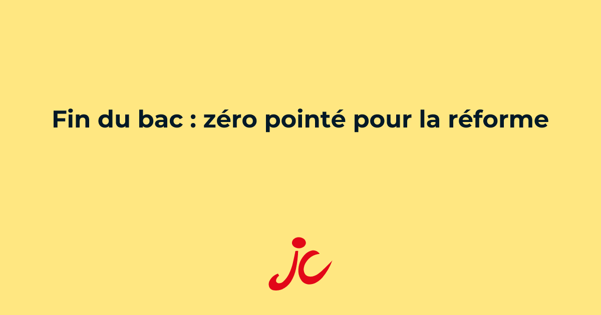 Fin du bac : zéro pointé pour la réforme